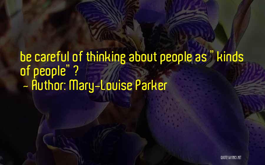 Mary-Louise Parker Quotes: Be Careful Of Thinking About People As Kinds Of People?
