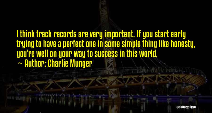 Charlie Munger Quotes: I Think Track Records Are Very Important. If You Start Early Trying To Have A Perfect One In Some Simple