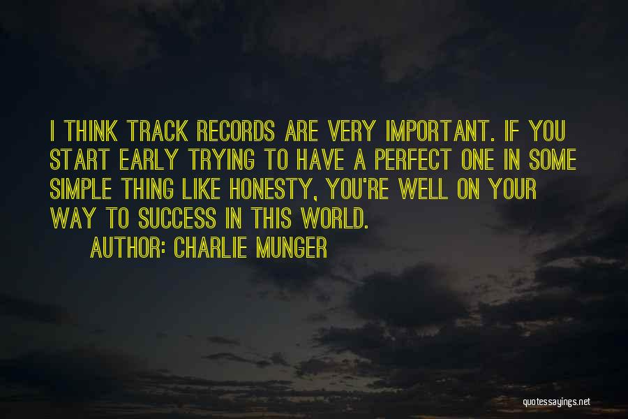 Charlie Munger Quotes: I Think Track Records Are Very Important. If You Start Early Trying To Have A Perfect One In Some Simple