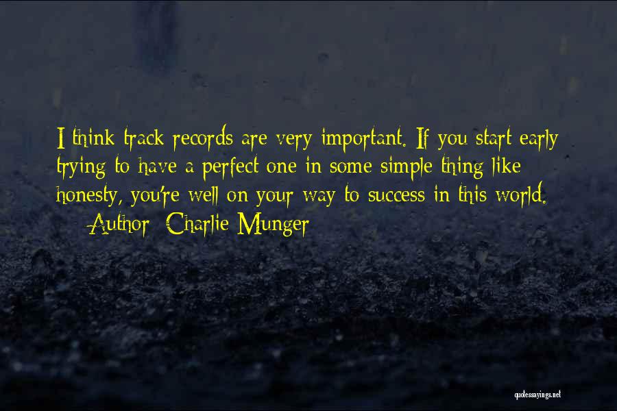 Charlie Munger Quotes: I Think Track Records Are Very Important. If You Start Early Trying To Have A Perfect One In Some Simple