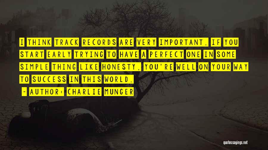 Charlie Munger Quotes: I Think Track Records Are Very Important. If You Start Early Trying To Have A Perfect One In Some Simple