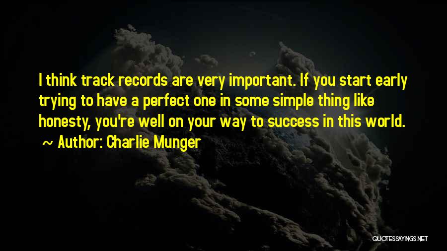 Charlie Munger Quotes: I Think Track Records Are Very Important. If You Start Early Trying To Have A Perfect One In Some Simple