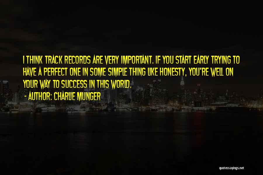 Charlie Munger Quotes: I Think Track Records Are Very Important. If You Start Early Trying To Have A Perfect One In Some Simple