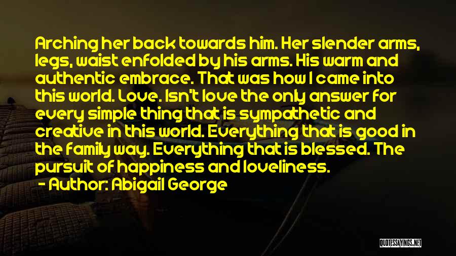 Abigail George Quotes: Arching Her Back Towards Him. Her Slender Arms, Legs, Waist Enfolded By His Arms. His Warm And Authentic Embrace. That