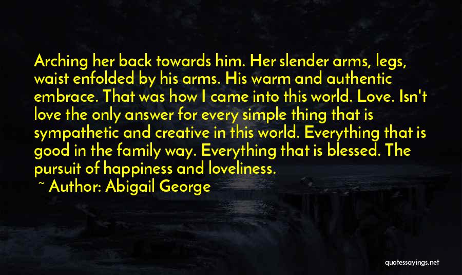 Abigail George Quotes: Arching Her Back Towards Him. Her Slender Arms, Legs, Waist Enfolded By His Arms. His Warm And Authentic Embrace. That