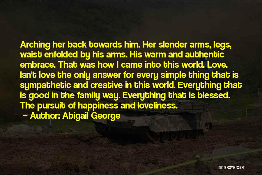 Abigail George Quotes: Arching Her Back Towards Him. Her Slender Arms, Legs, Waist Enfolded By His Arms. His Warm And Authentic Embrace. That