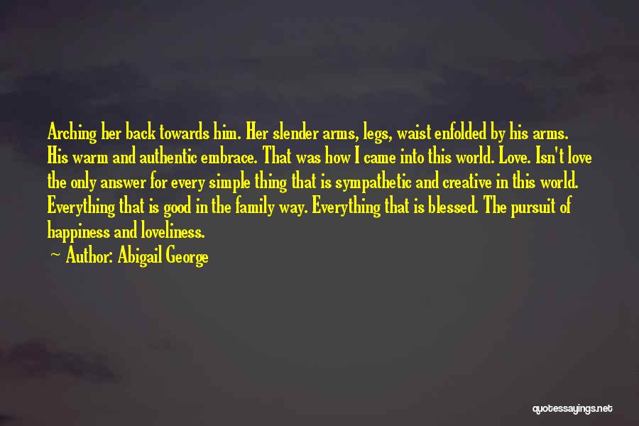 Abigail George Quotes: Arching Her Back Towards Him. Her Slender Arms, Legs, Waist Enfolded By His Arms. His Warm And Authentic Embrace. That