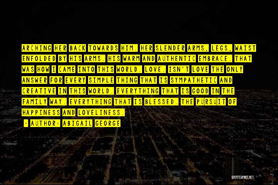 Abigail George Quotes: Arching Her Back Towards Him. Her Slender Arms, Legs, Waist Enfolded By His Arms. His Warm And Authentic Embrace. That