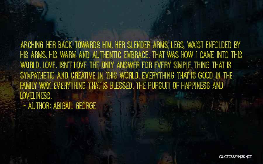 Abigail George Quotes: Arching Her Back Towards Him. Her Slender Arms, Legs, Waist Enfolded By His Arms. His Warm And Authentic Embrace. That