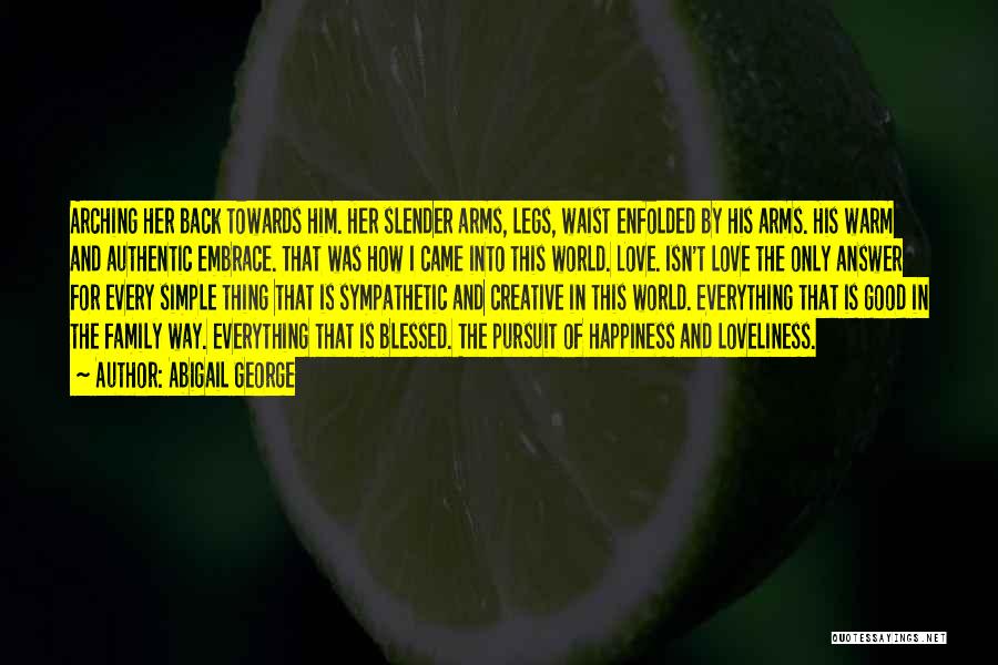 Abigail George Quotes: Arching Her Back Towards Him. Her Slender Arms, Legs, Waist Enfolded By His Arms. His Warm And Authentic Embrace. That