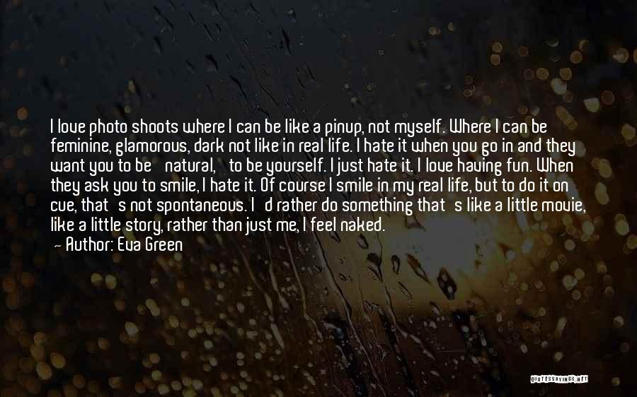 Eva Green Quotes: I Love Photo Shoots Where I Can Be Like A Pinup, Not Myself. Where I Can Be Feminine, Glamorous, Dark