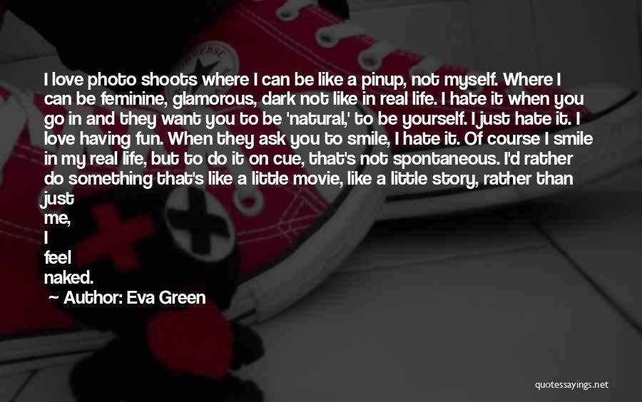 Eva Green Quotes: I Love Photo Shoots Where I Can Be Like A Pinup, Not Myself. Where I Can Be Feminine, Glamorous, Dark