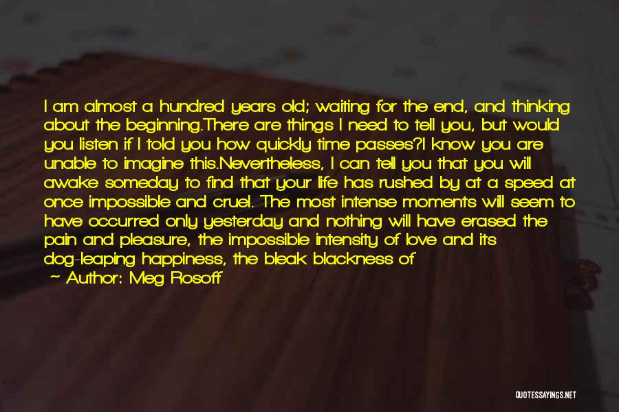 Meg Rosoff Quotes: I Am Almost A Hundred Years Old; Waiting For The End, And Thinking About The Beginning.there Are Things I Need