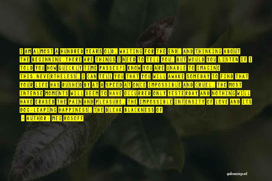 Meg Rosoff Quotes: I Am Almost A Hundred Years Old; Waiting For The End, And Thinking About The Beginning.there Are Things I Need