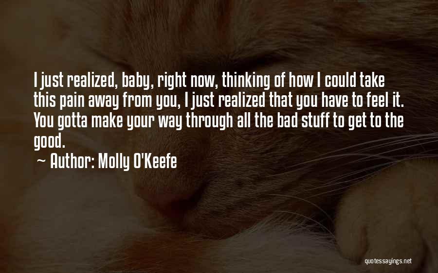 Molly O'Keefe Quotes: I Just Realized, Baby, Right Now, Thinking Of How I Could Take This Pain Away From You, I Just Realized