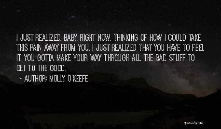 Molly O'Keefe Quotes: I Just Realized, Baby, Right Now, Thinking Of How I Could Take This Pain Away From You, I Just Realized