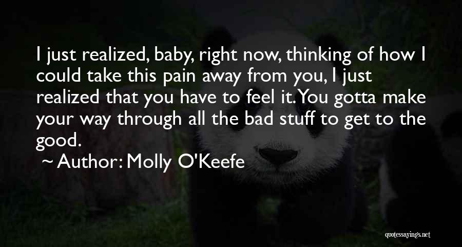 Molly O'Keefe Quotes: I Just Realized, Baby, Right Now, Thinking Of How I Could Take This Pain Away From You, I Just Realized