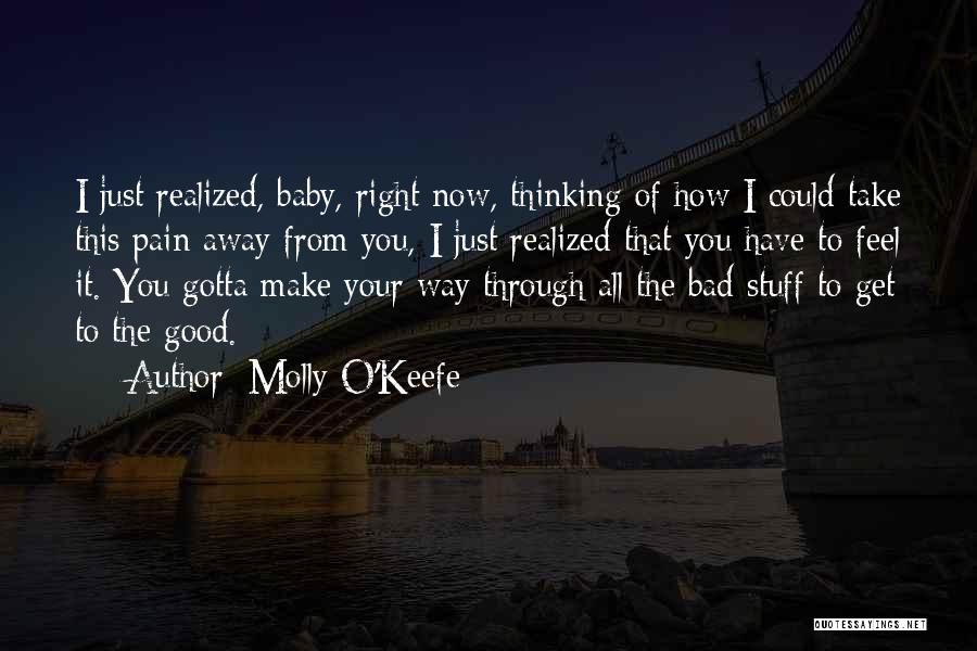 Molly O'Keefe Quotes: I Just Realized, Baby, Right Now, Thinking Of How I Could Take This Pain Away From You, I Just Realized