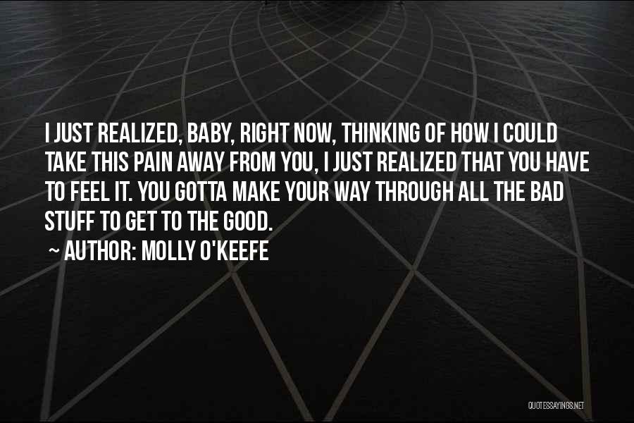 Molly O'Keefe Quotes: I Just Realized, Baby, Right Now, Thinking Of How I Could Take This Pain Away From You, I Just Realized