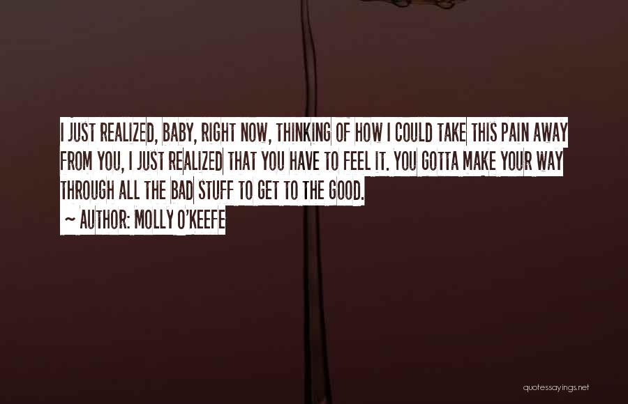 Molly O'Keefe Quotes: I Just Realized, Baby, Right Now, Thinking Of How I Could Take This Pain Away From You, I Just Realized