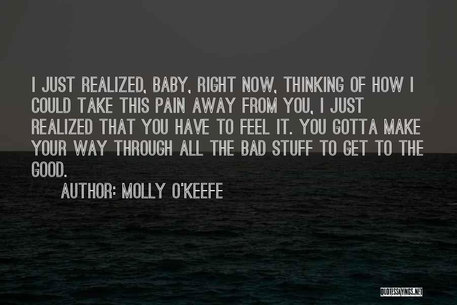 Molly O'Keefe Quotes: I Just Realized, Baby, Right Now, Thinking Of How I Could Take This Pain Away From You, I Just Realized