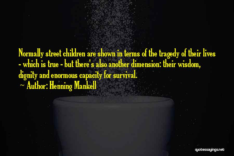 Henning Mankell Quotes: Normally Street Children Are Shown In Terms Of The Tragedy Of Their Lives - Which Is True - But There's