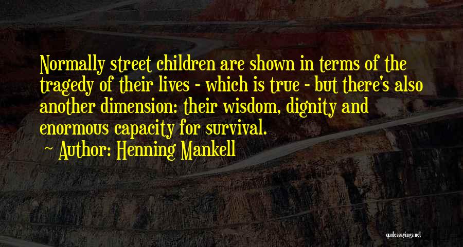 Henning Mankell Quotes: Normally Street Children Are Shown In Terms Of The Tragedy Of Their Lives - Which Is True - But There's