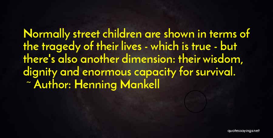 Henning Mankell Quotes: Normally Street Children Are Shown In Terms Of The Tragedy Of Their Lives - Which Is True - But There's