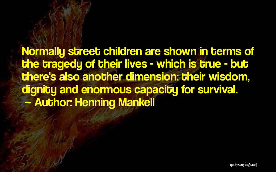 Henning Mankell Quotes: Normally Street Children Are Shown In Terms Of The Tragedy Of Their Lives - Which Is True - But There's