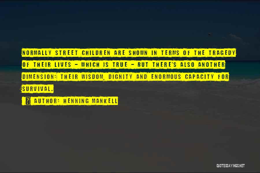 Henning Mankell Quotes: Normally Street Children Are Shown In Terms Of The Tragedy Of Their Lives - Which Is True - But There's