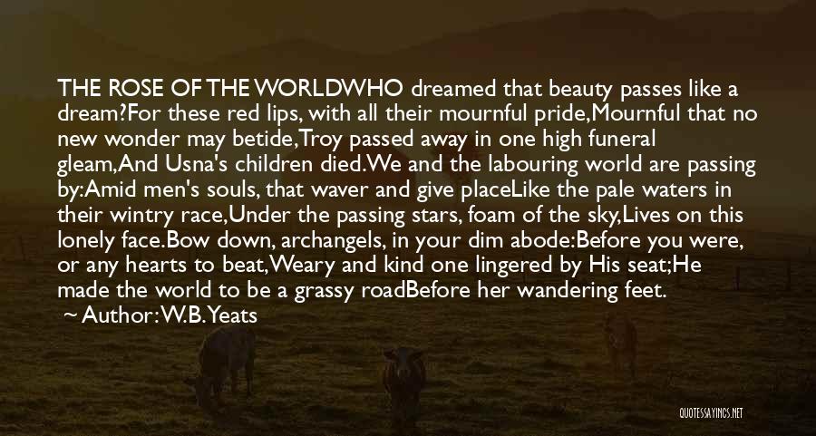 W.B.Yeats Quotes: The Rose Of The Worldwho Dreamed That Beauty Passes Like A Dream?for These Red Lips, With All Their Mournful Pride,mournful