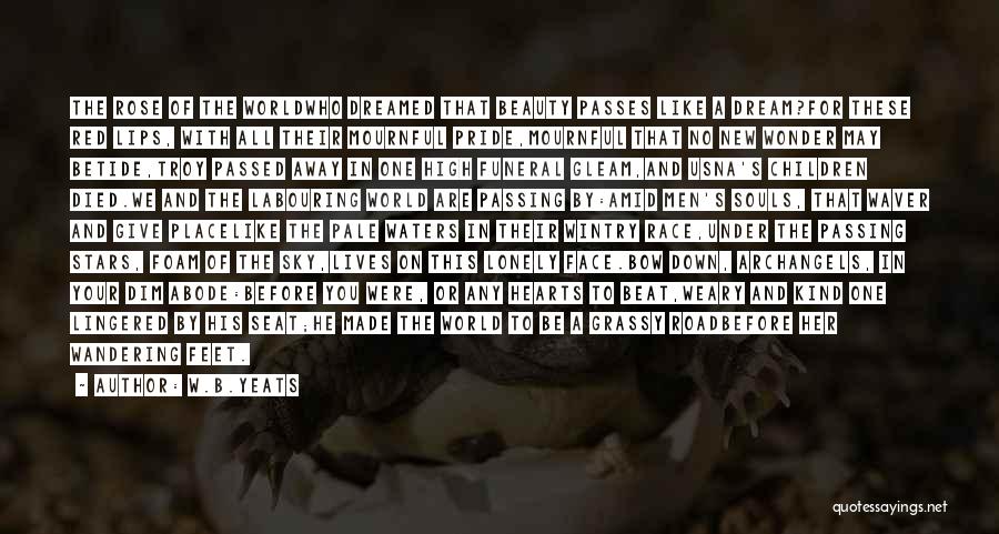 W.B.Yeats Quotes: The Rose Of The Worldwho Dreamed That Beauty Passes Like A Dream?for These Red Lips, With All Their Mournful Pride,mournful