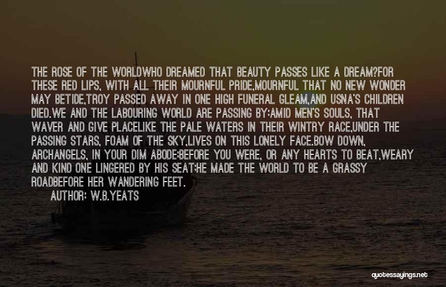 W.B.Yeats Quotes: The Rose Of The Worldwho Dreamed That Beauty Passes Like A Dream?for These Red Lips, With All Their Mournful Pride,mournful