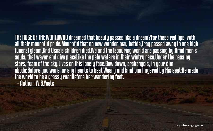 W.B.Yeats Quotes: The Rose Of The Worldwho Dreamed That Beauty Passes Like A Dream?for These Red Lips, With All Their Mournful Pride,mournful