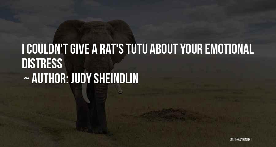 Judy Sheindlin Quotes: I Couldn't Give A Rat's Tutu About Your Emotional Distress