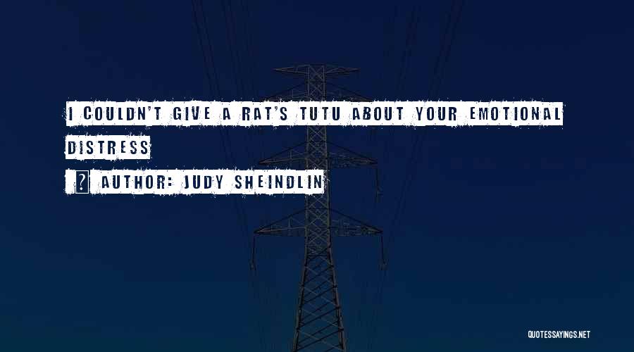 Judy Sheindlin Quotes: I Couldn't Give A Rat's Tutu About Your Emotional Distress