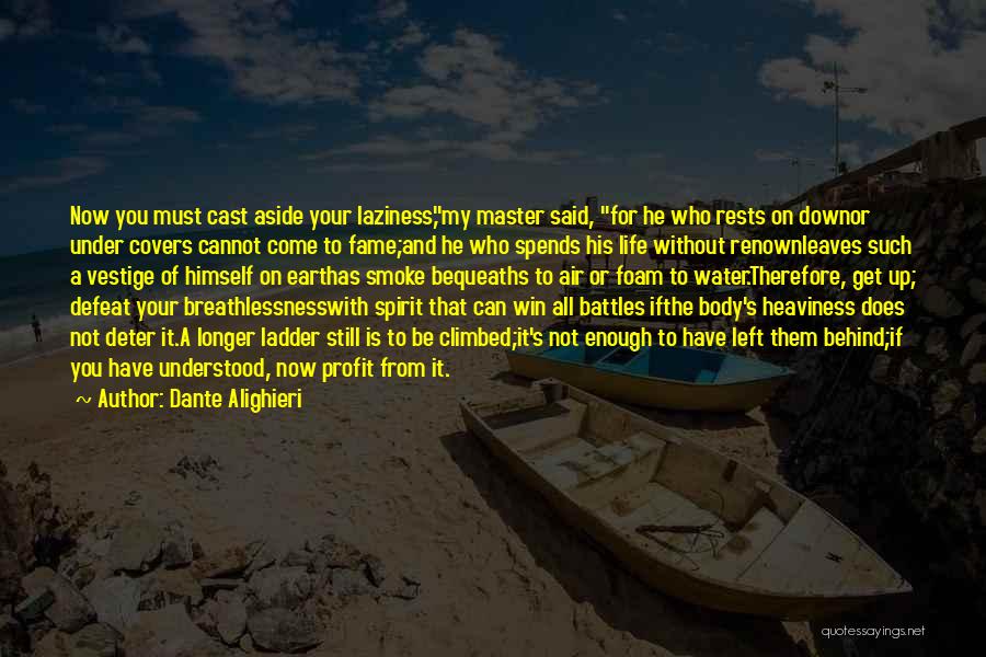 Dante Alighieri Quotes: Now You Must Cast Aside Your Laziness,my Master Said, For He Who Rests On Downor Under Covers Cannot Come To