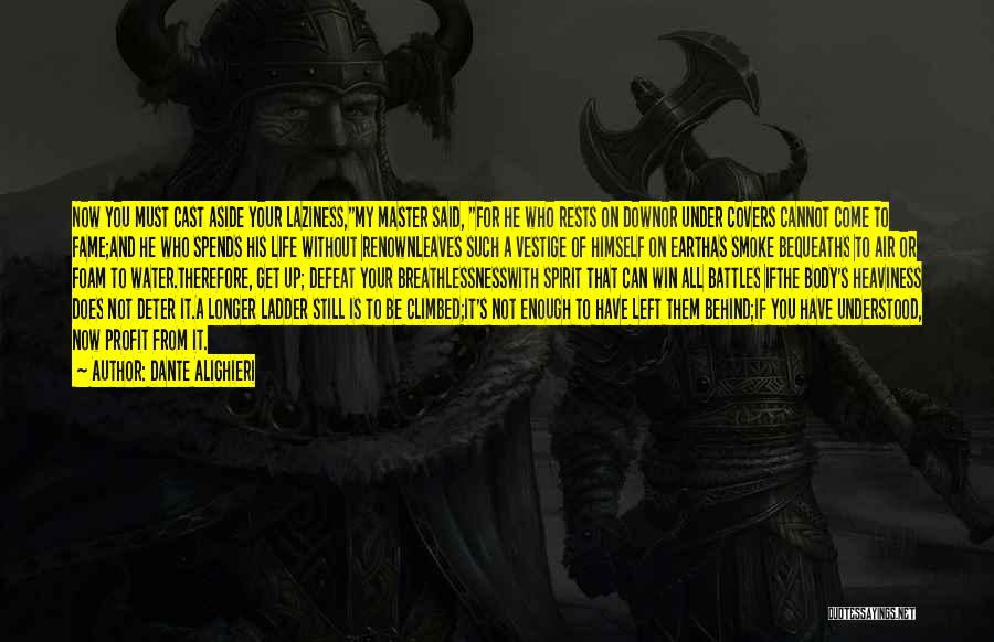 Dante Alighieri Quotes: Now You Must Cast Aside Your Laziness,my Master Said, For He Who Rests On Downor Under Covers Cannot Come To