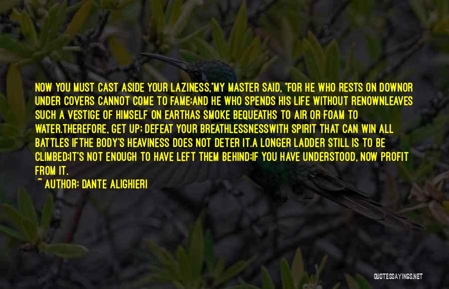 Dante Alighieri Quotes: Now You Must Cast Aside Your Laziness,my Master Said, For He Who Rests On Downor Under Covers Cannot Come To