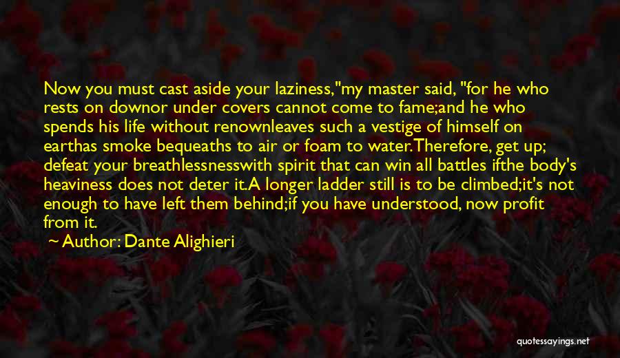 Dante Alighieri Quotes: Now You Must Cast Aside Your Laziness,my Master Said, For He Who Rests On Downor Under Covers Cannot Come To