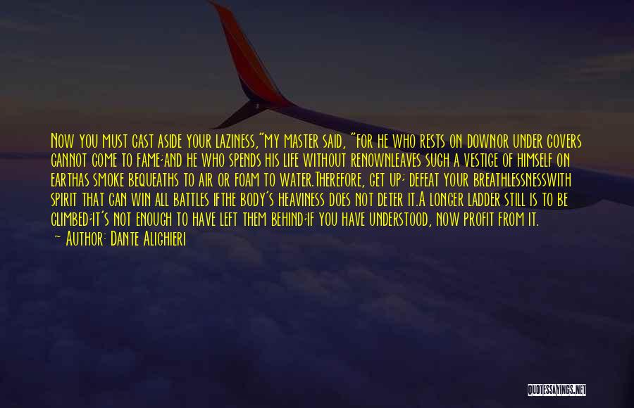 Dante Alighieri Quotes: Now You Must Cast Aside Your Laziness,my Master Said, For He Who Rests On Downor Under Covers Cannot Come To