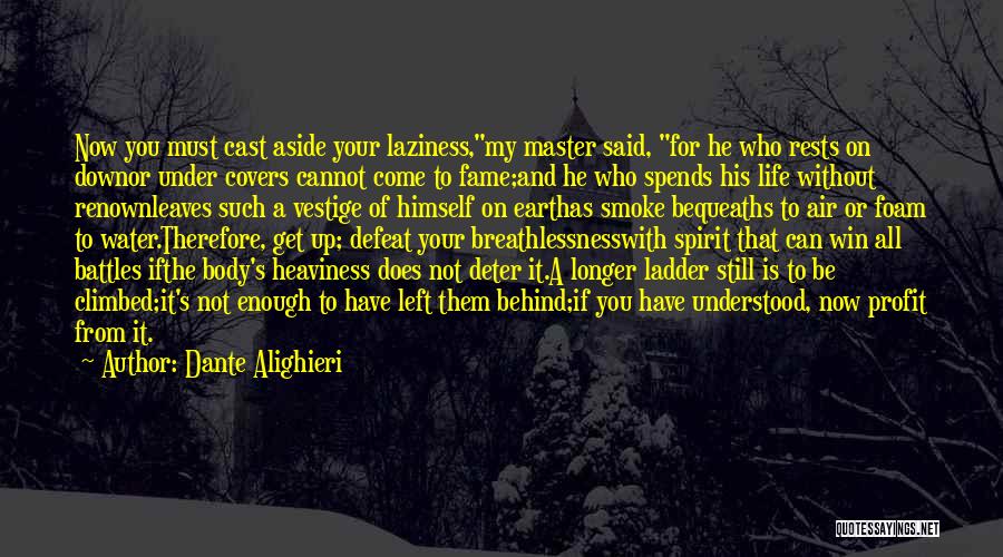 Dante Alighieri Quotes: Now You Must Cast Aside Your Laziness,my Master Said, For He Who Rests On Downor Under Covers Cannot Come To