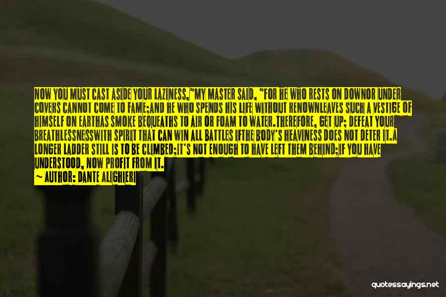 Dante Alighieri Quotes: Now You Must Cast Aside Your Laziness,my Master Said, For He Who Rests On Downor Under Covers Cannot Come To