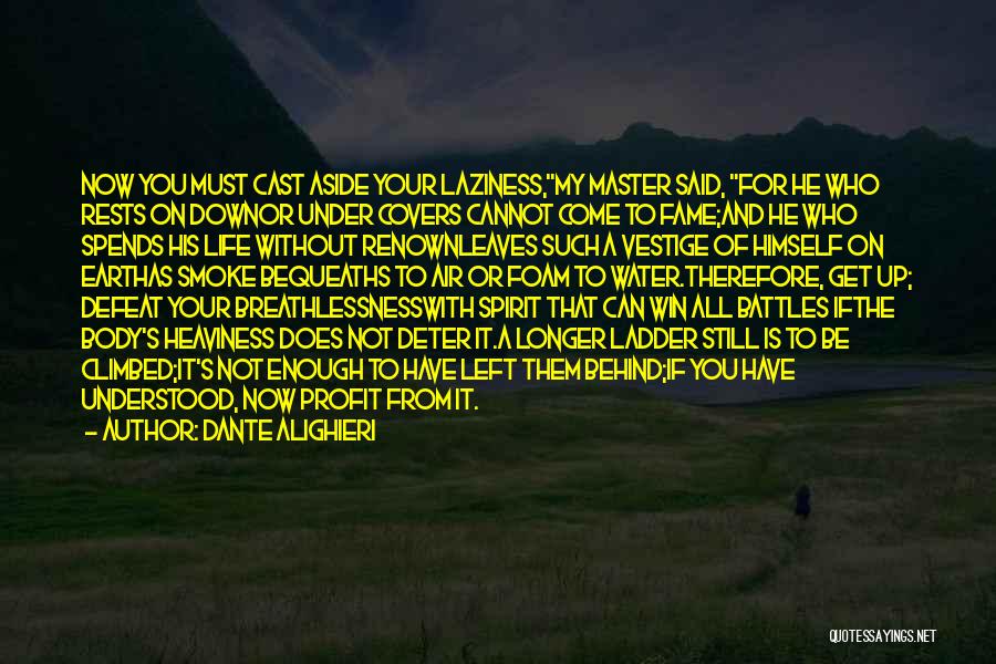 Dante Alighieri Quotes: Now You Must Cast Aside Your Laziness,my Master Said, For He Who Rests On Downor Under Covers Cannot Come To