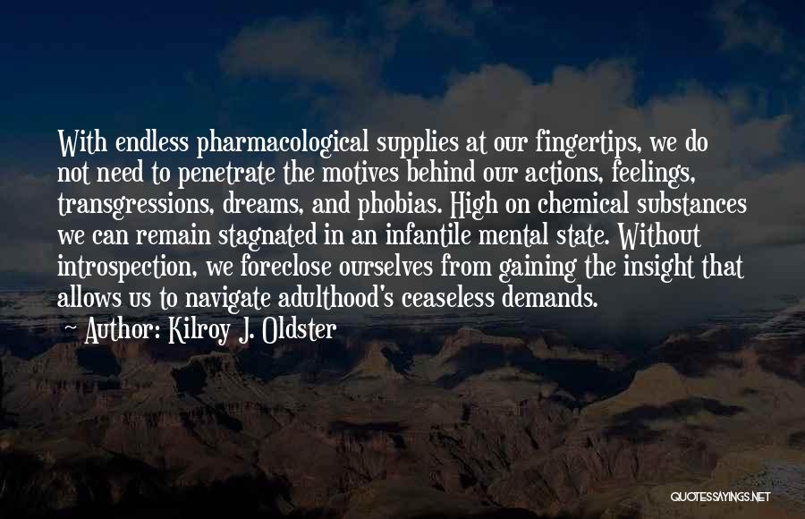 Kilroy J. Oldster Quotes: With Endless Pharmacological Supplies At Our Fingertips, We Do Not Need To Penetrate The Motives Behind Our Actions, Feelings, Transgressions,