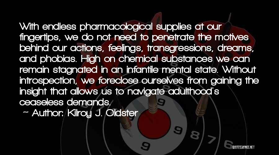 Kilroy J. Oldster Quotes: With Endless Pharmacological Supplies At Our Fingertips, We Do Not Need To Penetrate The Motives Behind Our Actions, Feelings, Transgressions,