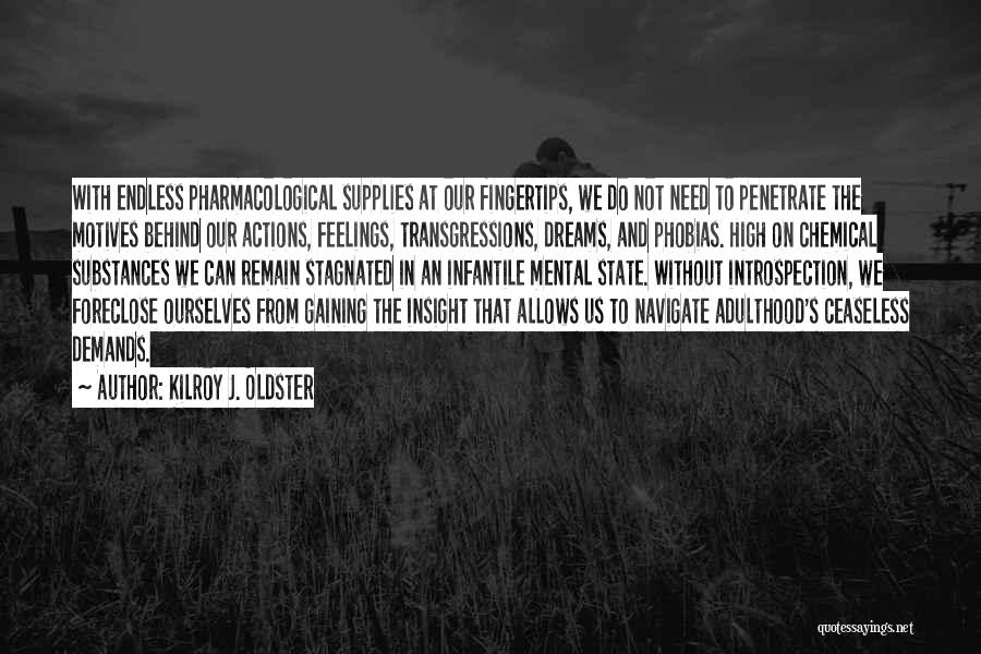 Kilroy J. Oldster Quotes: With Endless Pharmacological Supplies At Our Fingertips, We Do Not Need To Penetrate The Motives Behind Our Actions, Feelings, Transgressions,