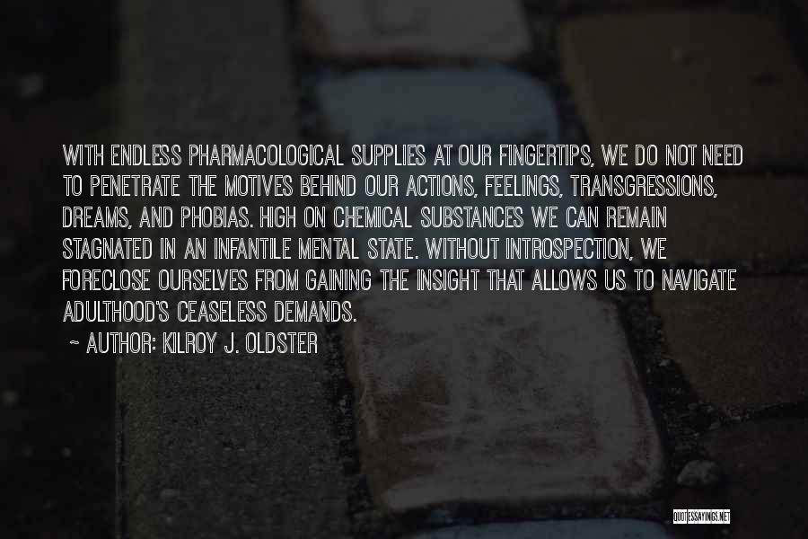 Kilroy J. Oldster Quotes: With Endless Pharmacological Supplies At Our Fingertips, We Do Not Need To Penetrate The Motives Behind Our Actions, Feelings, Transgressions,