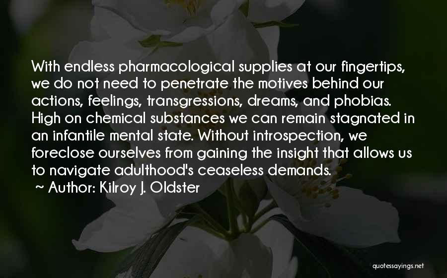 Kilroy J. Oldster Quotes: With Endless Pharmacological Supplies At Our Fingertips, We Do Not Need To Penetrate The Motives Behind Our Actions, Feelings, Transgressions,