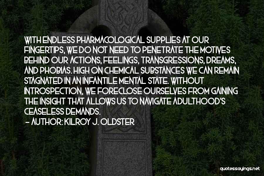 Kilroy J. Oldster Quotes: With Endless Pharmacological Supplies At Our Fingertips, We Do Not Need To Penetrate The Motives Behind Our Actions, Feelings, Transgressions,